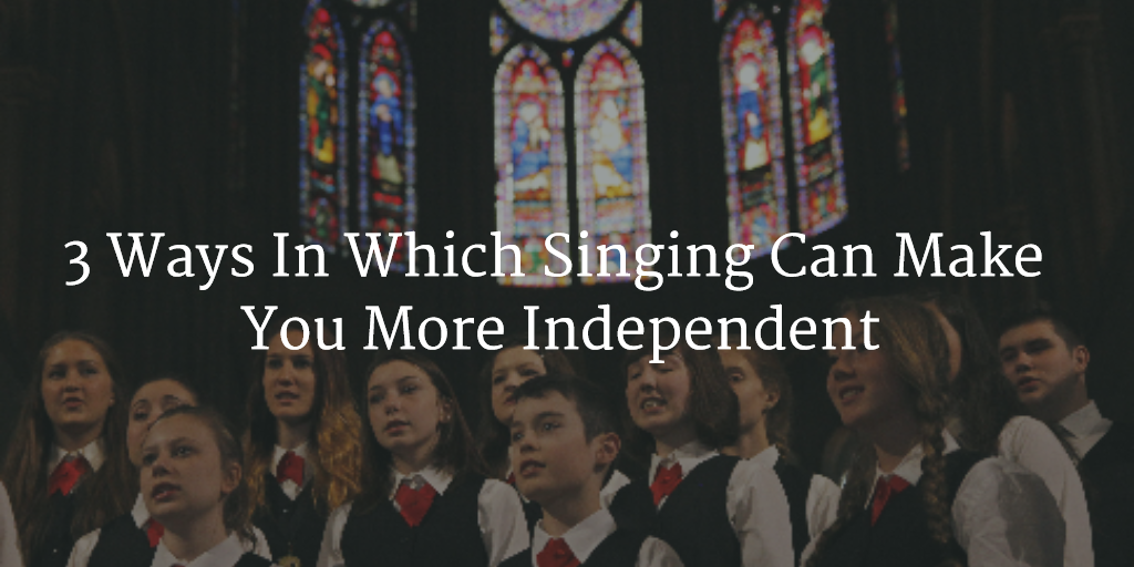 3 Ways In Which SInging Can Make You MOre Independent