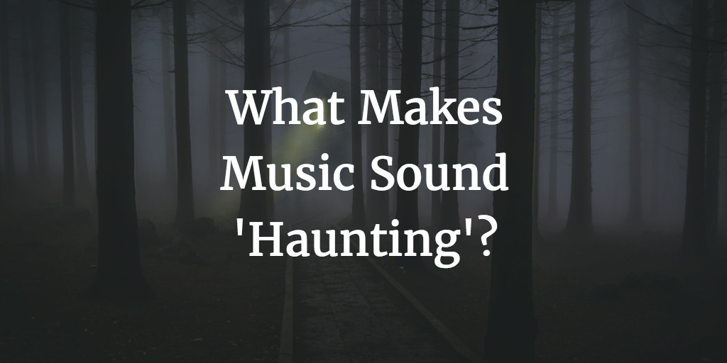 What Makes Music Sound 'Haunting'?