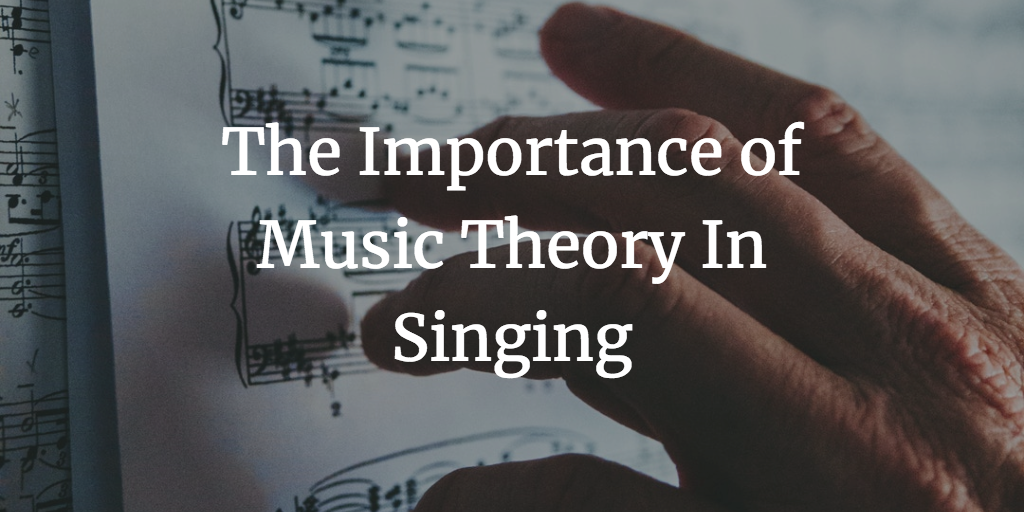 The Importance of Music Theory In Singing